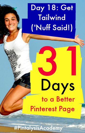 Day 18 of the 31 Days to a Better Pinterest Page. For day 18, you'll want to sign up for a Tailwind account. You'll find insights into your own account you never knew before. #PintalysisAcademy. Click on the pin to know more. 