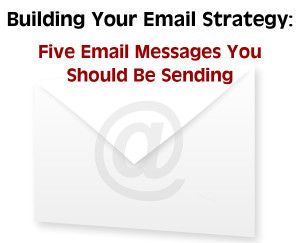 Email strategies - Five Email Messages You Should Be Sending