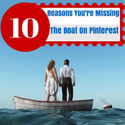10 Reasons You're Missing the Boat on Pinterest - and how to Change it.