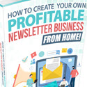 How To Create Your Own Profitable Newsletter Business From Home! How To Create Your Own Profitable Newsletter Business From Home!